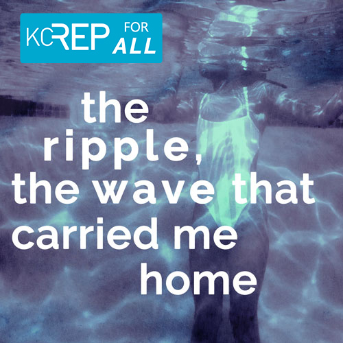 the ripple, the wave that carried me home KCRep for All tour